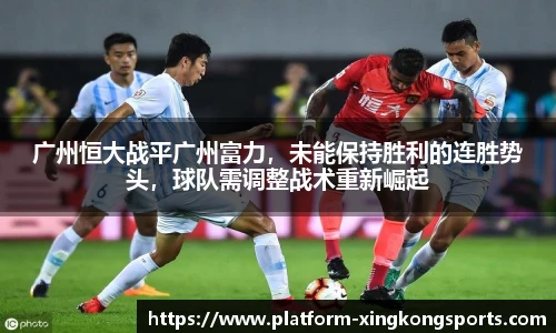 广州恒大战平广州富力，未能保持胜利的连胜势头，球队需调整战术重新崛起