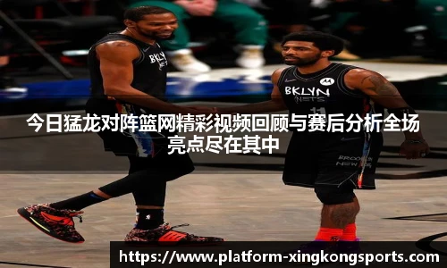 今日猛龙对阵篮网精彩视频回顾与赛后分析全场亮点尽在其中